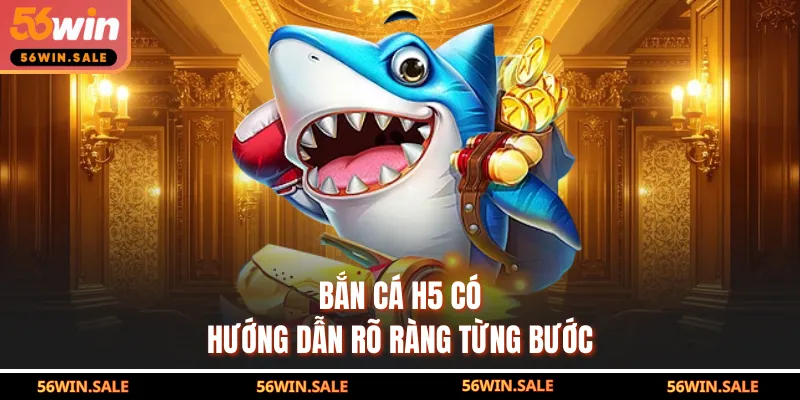 Bắn cá H5 có hướng dẫn rõ ràng từng bước