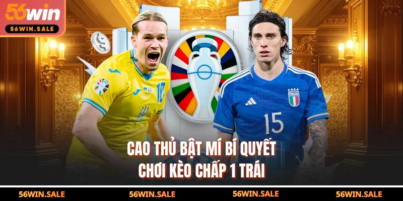 Cao thủ bật mí bí quyết chơi kèo chấp 1 trái