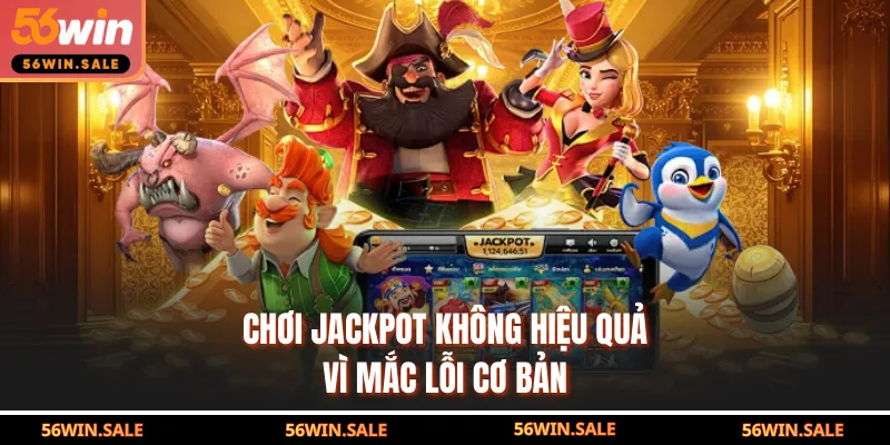 Chơi Jackpot không hiệu quả vì mắc lỗi cơ bản