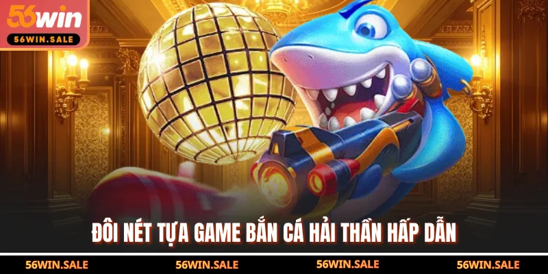 Đôi nét tựa game bắn cá hải thần hấp dẫn
