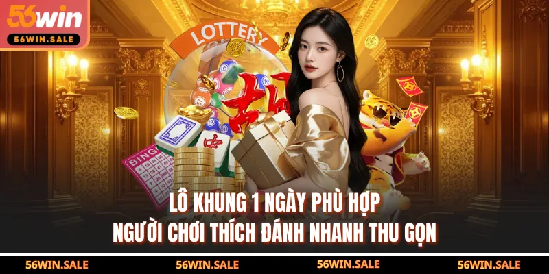Lô khung 1 ngày phù hợp người chơi thích đánh nhanh thu gọn